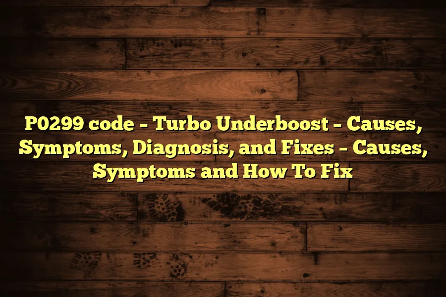 P0299 code – Turbo Underboost – Causes, Symptoms, Diagnosis, and Fixes – Causes, Symptoms and How To Fix