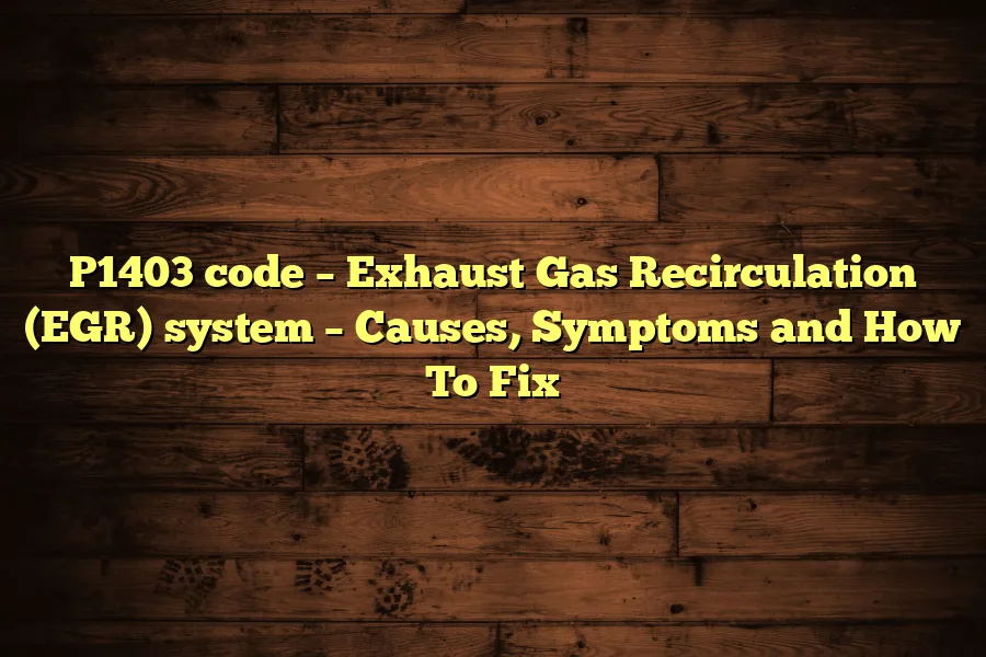 P1403 code &ndash; Exhaust Gas Recirculation (EGR) system &ndash; Causes, Symptoms and How To Fix
