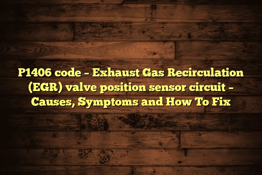 P1406 code &ndash; Exhaust Gas Recirculation (EGR) valve position sensor circuit &ndash; Causes, Symptoms and How To Fix