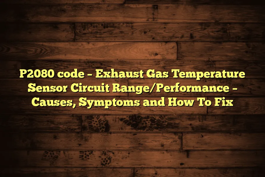 P2080 code &ndash; Exhaust Gas Temperature Sensor Circuit Range/Performance &ndash; Causes, Symptoms and How To Fix