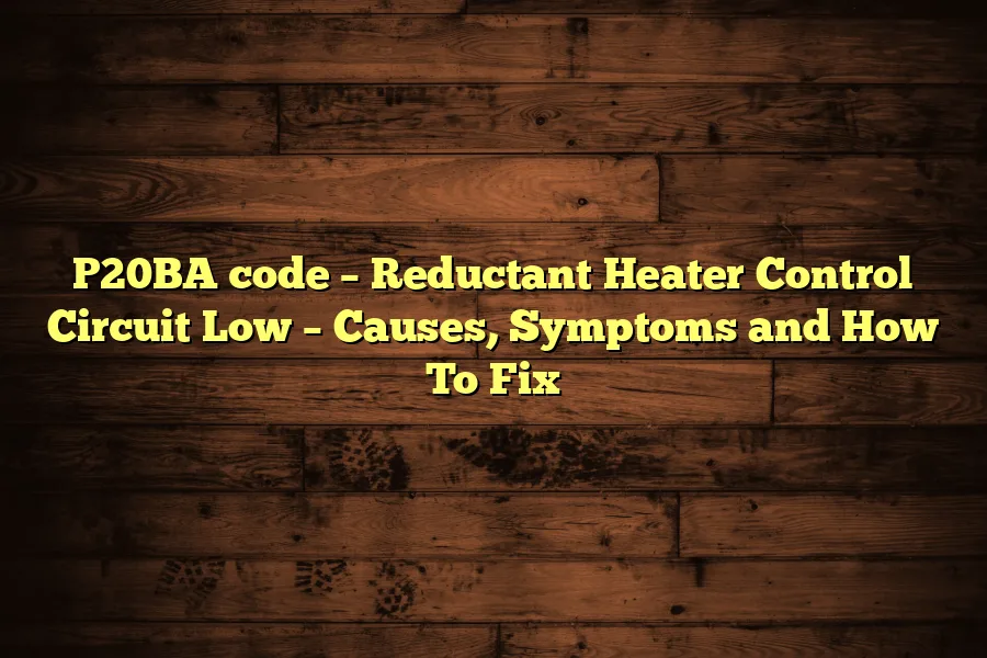 P20BA code &ndash; Reductant Heater Control Circuit Low &ndash; Causes, Symptoms and How To Fix