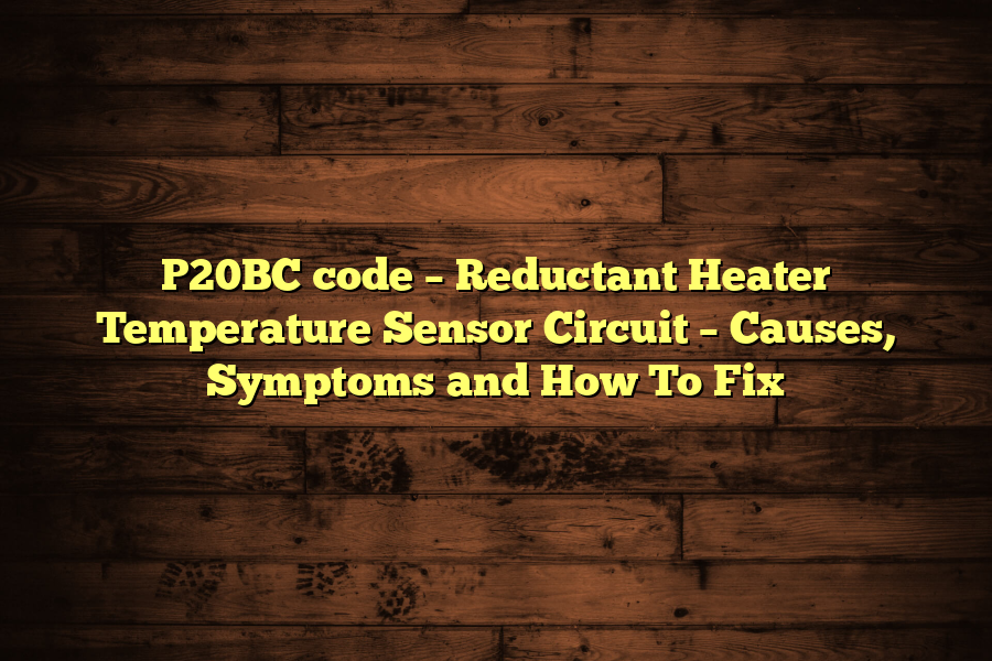 P20BC code – Reductant Heater Temperature Sensor Circuit – Causes, Symptoms and How To Fix