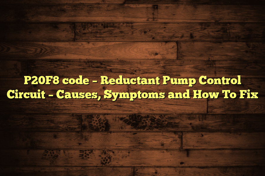 P20F8 code – Reductant Pump Control Circuit – Causes, Symptoms and How To Fix