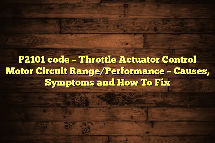 P2101 code &ndash; Throttle Actuator Control Motor Circuit Range/Performance &ndash; Causes, Symptoms and How To Fix