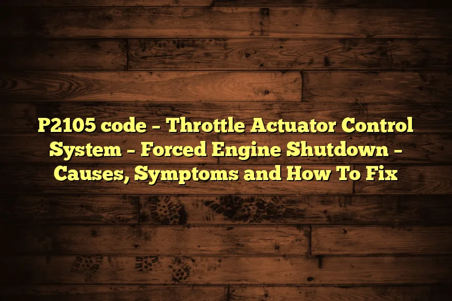 P2105 code &ndash; Throttle Actuator Control System &ndash; Forced Engine Shutdown &ndash; Causes, Symptoms and How To Fix