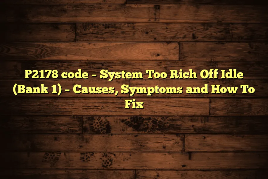 P2178 code &ndash; System Too Rich Off Idle (Bank 1) &ndash; Causes, Symptoms and How To Fix