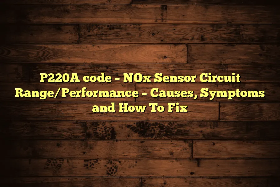 P220A code &ndash; NOx Sensor Circuit Range/Performance &ndash; Causes, Symptoms and How To Fix