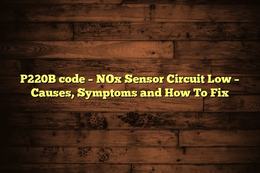 P220B code &ndash; NOx Sensor Circuit Low &ndash; Causes, Symptoms and How To Fix