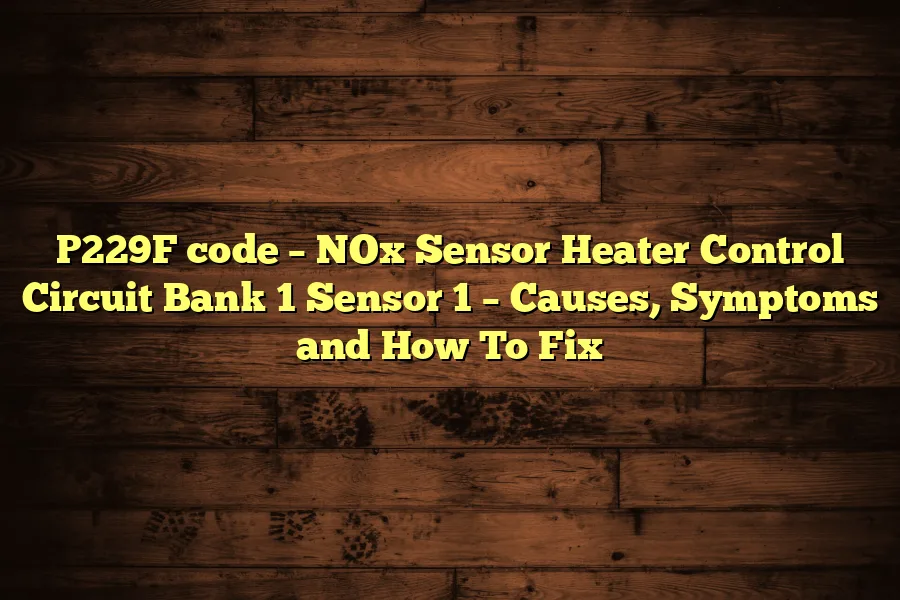 P229F code &ndash; NOx Sensor Heater Control Circuit Bank 1 Sensor 1 &ndash; Causes, Symptoms and How To Fix