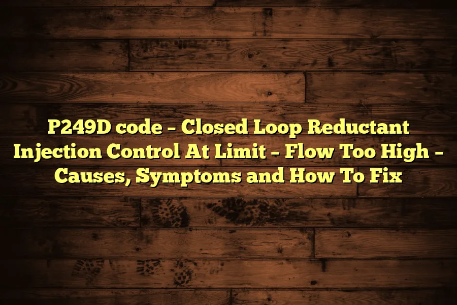 P249D code &ndash; Closed Loop Reductant Injection Control At Limit &ndash; Flow Too High &ndash; Causes, Symptoms and How To Fix
