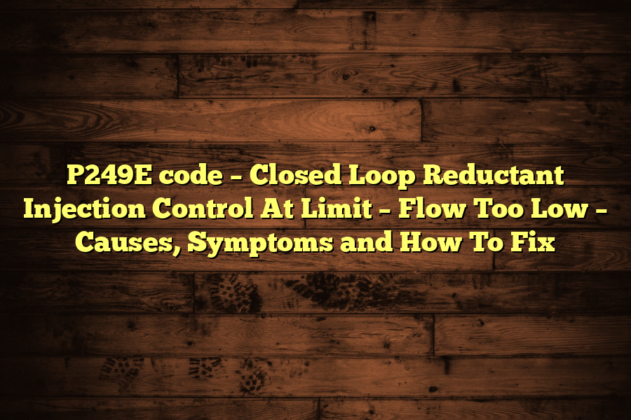 P249E code – Closed Loop Reductant Injection Control At Limit – Flow Too Low – Causes, Symptoms and How To Fix