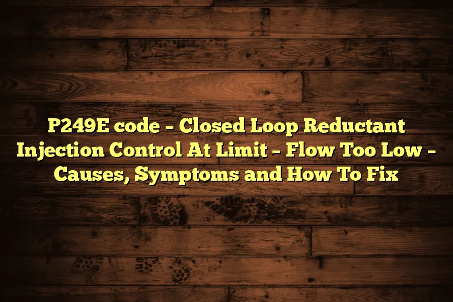 P249E code &ndash; Closed Loop Reductant Injection Control At Limit &ndash; Flow Too Low &ndash; Causes, Symptoms and How To Fix