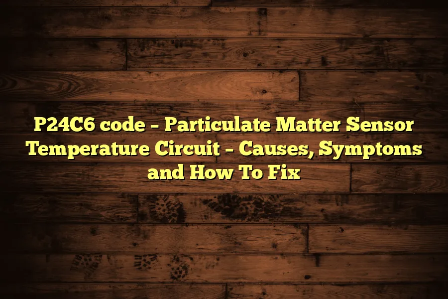 P24C6 code &ndash; Particulate Matter Sensor Temperature Circuit &ndash; Causes, Symptoms and How To Fix