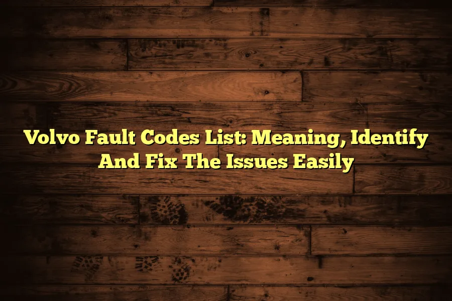 Volvo Fault Codes List: Meaning, Identify And Fix The Issues Easily