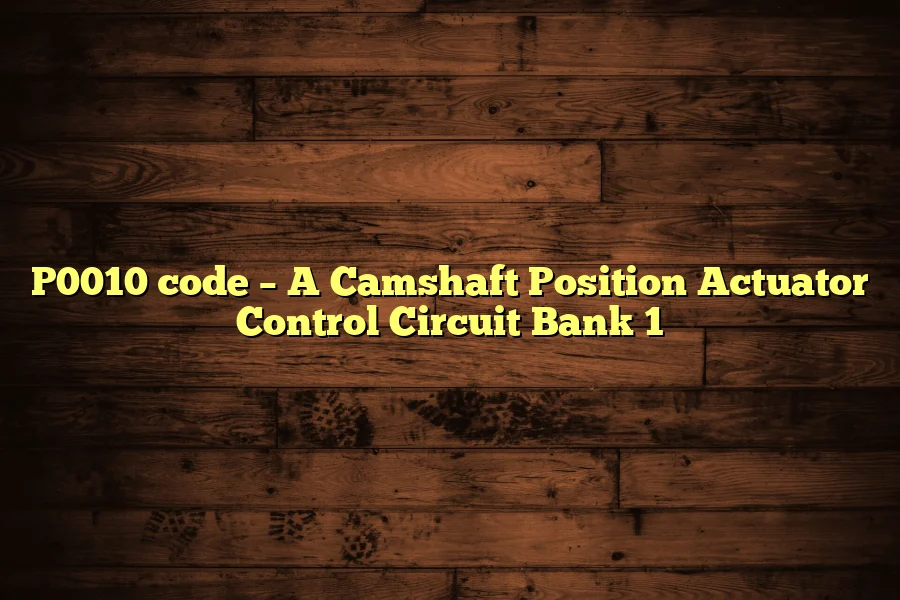 P0010 code – A Camshaft Position Actuator Control Circuit Bank 1