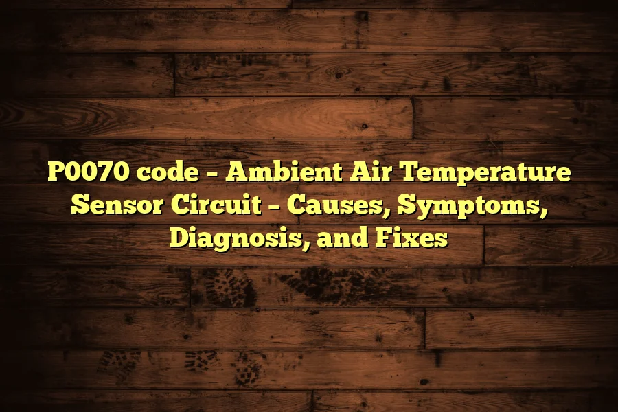 P0070 code – Ambient Air Temperature Sensor Circuit – Causes, Symptoms, Diagnosis, and Fixes