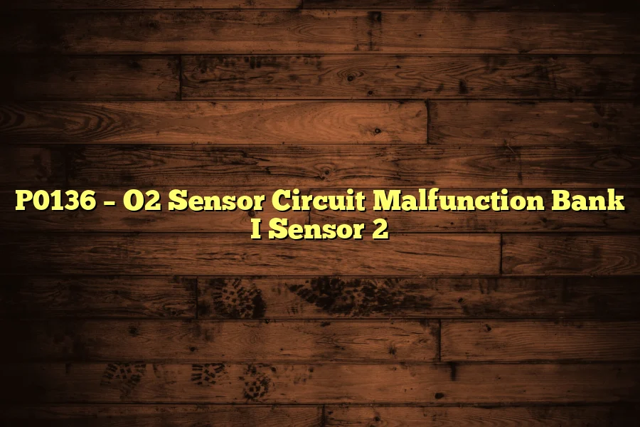 P0136 – O2 Sensor Circuit Malfunction Bank I Sensor 2