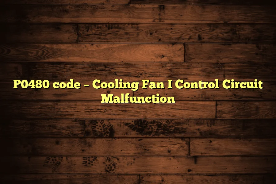 P0480 code – Cooling Fan I Control Circuit Malfunction