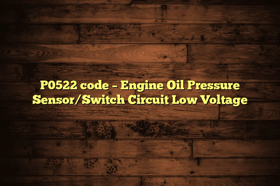 P0522 code – Engine Oil Pressure Sensor/Switch Circuit Low Voltage